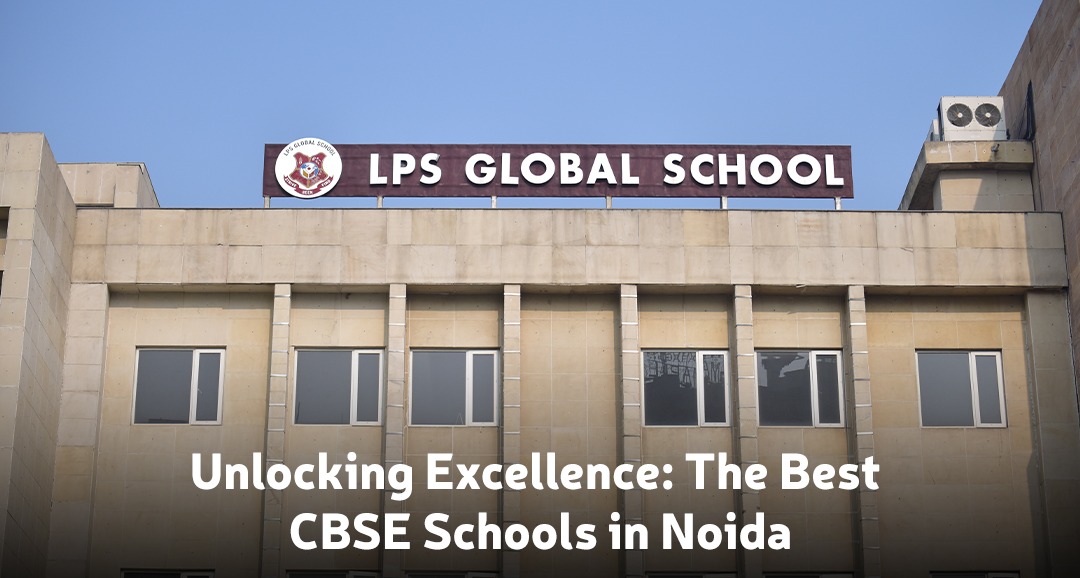 Unlocking Excellence: The Best CBSE Schools in Noida